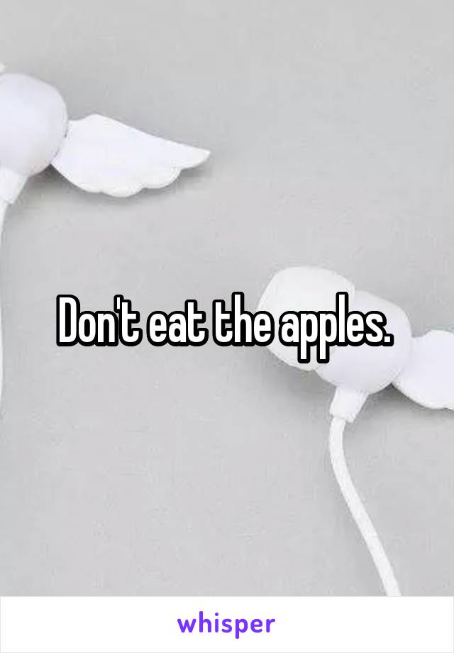 Don't eat the apples. 