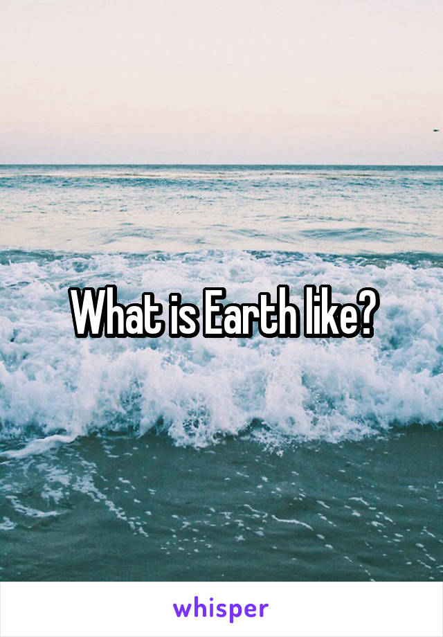 What is Earth like?