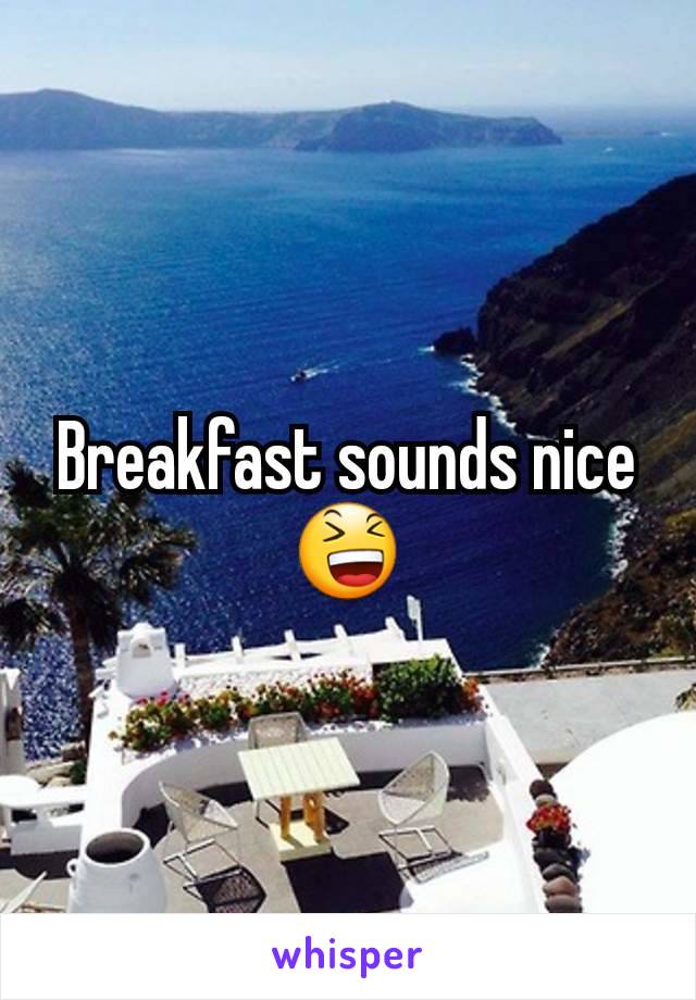 Breakfast sounds nice 😆