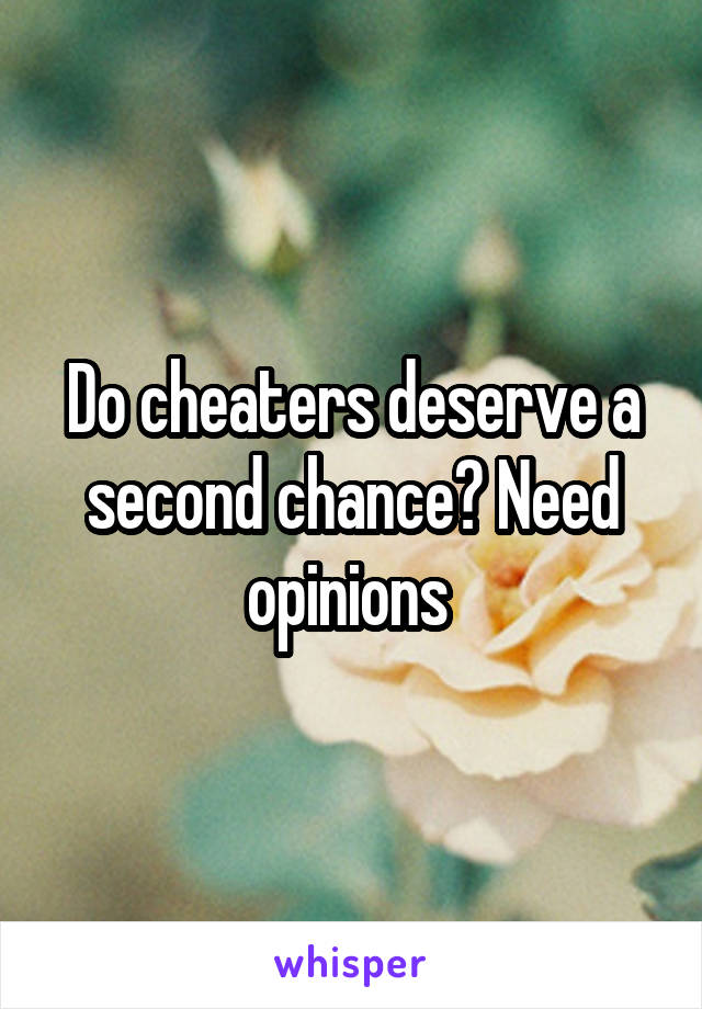 Do cheaters deserve a second chance? Need opinions 