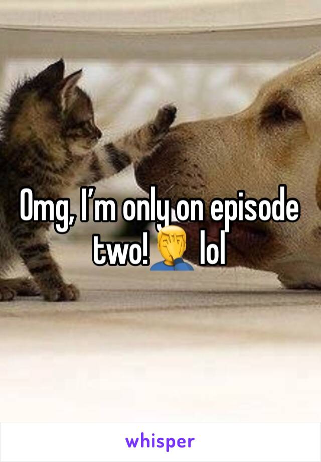 Omg, I’m only on episode two!🤦‍♂️ lol