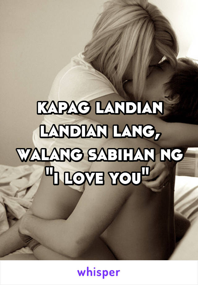 kapag landian landian lang, walang sabihan ng "i love you" 