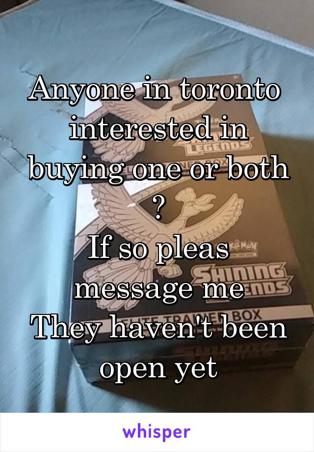 Anyone in toronto  interested in buying one or both ?
If so pleas message me
They haven't been open yet