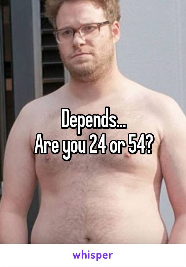 Depends...
Are you 24 or 54?