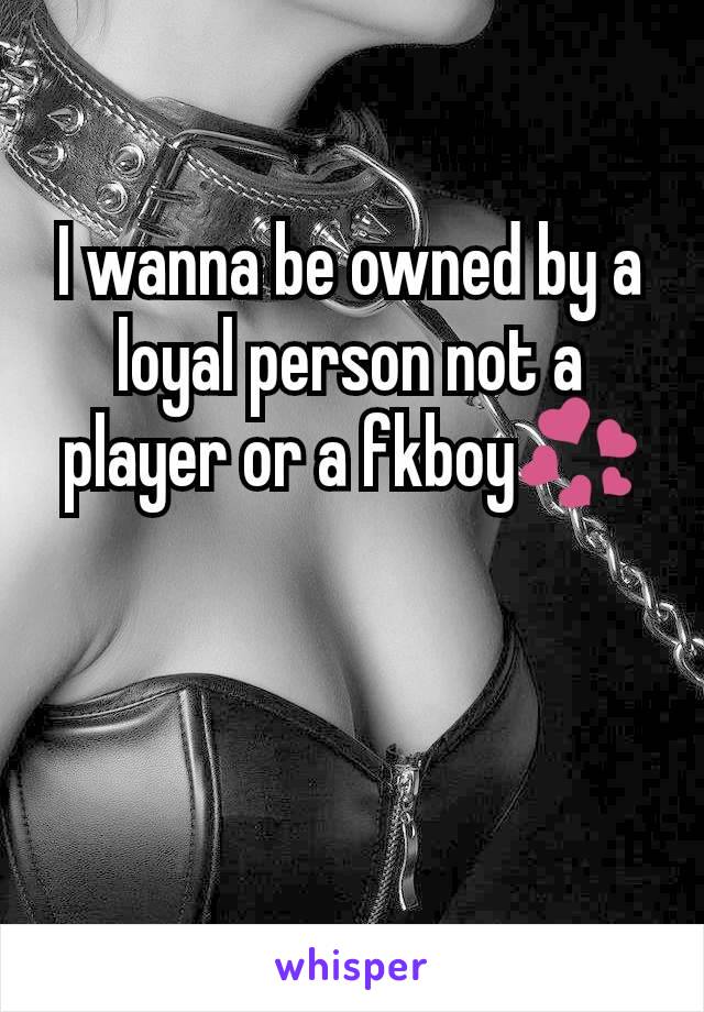 I wanna be owned by a loyal person not a player or a fkboy💞
