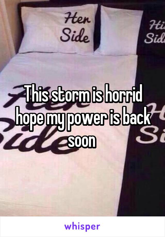 This storm is horrid hope my power is back soon 