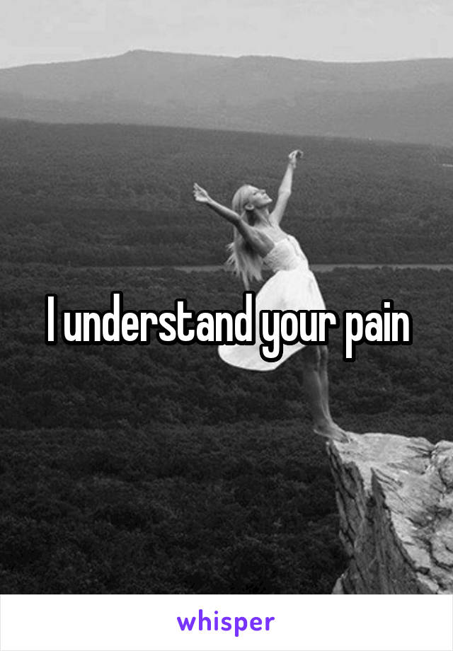 I understand your pain
