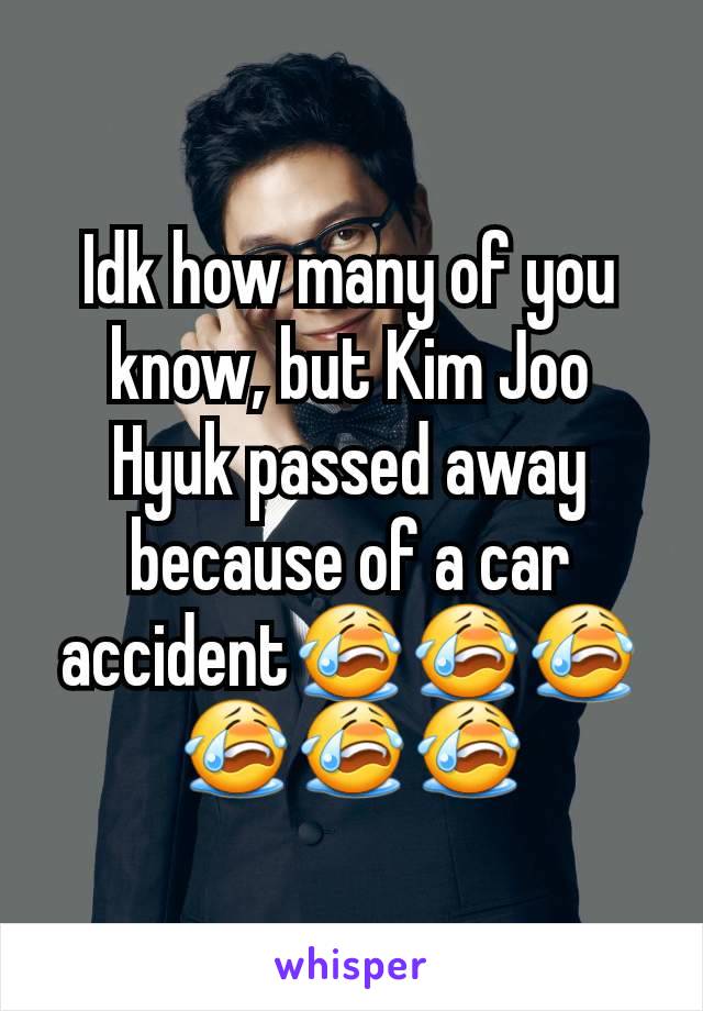 Idk how many of you know, but Kim Joo Hyuk passed away because of a car accident😭😭😭😭😭😭
