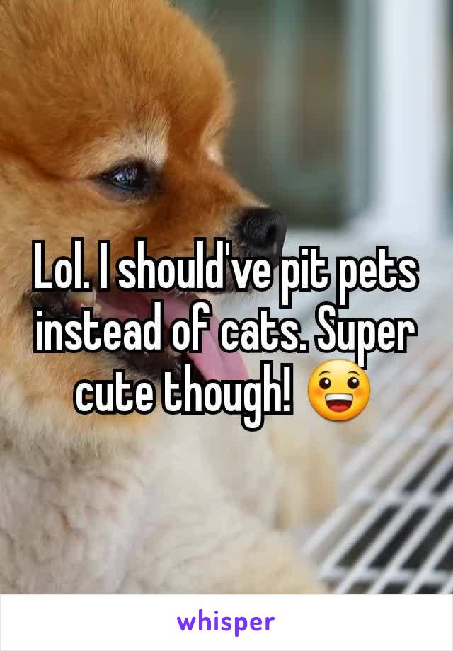 Lol. I should've pit pets instead of cats. Super cute though! 😀