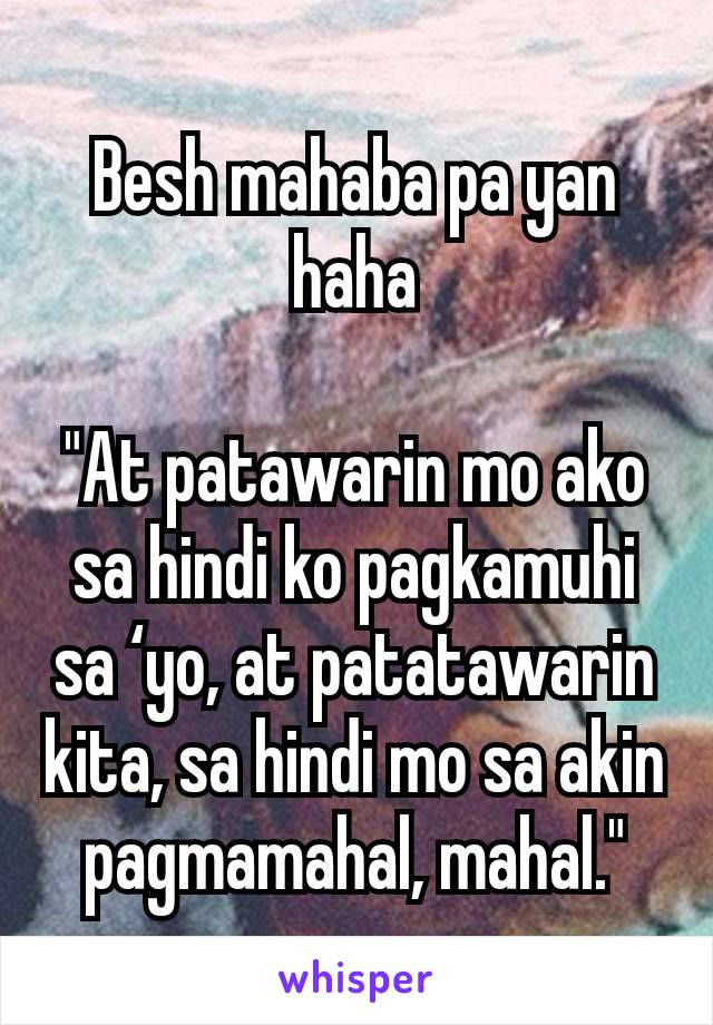 Besh mahaba pa yan haha

"At patawarin mo ako sa hindi ko pagkamuhi sa ‘yo, at patatawarin kita, sa hindi mo sa akin pagmamahal, mahal."