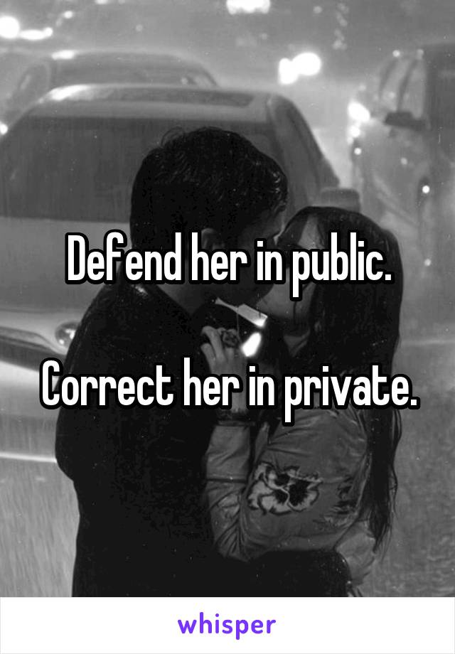 Defend her in public.

Correct her in private.