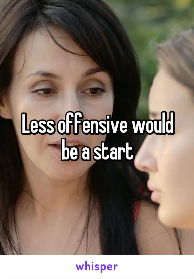 Less offensive would be a start