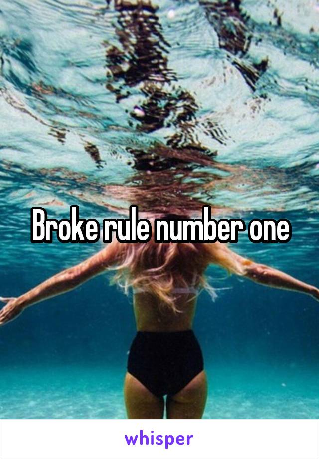 Broke rule number one