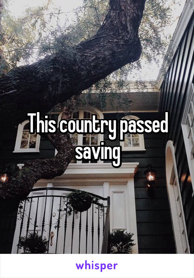 This country passed saving