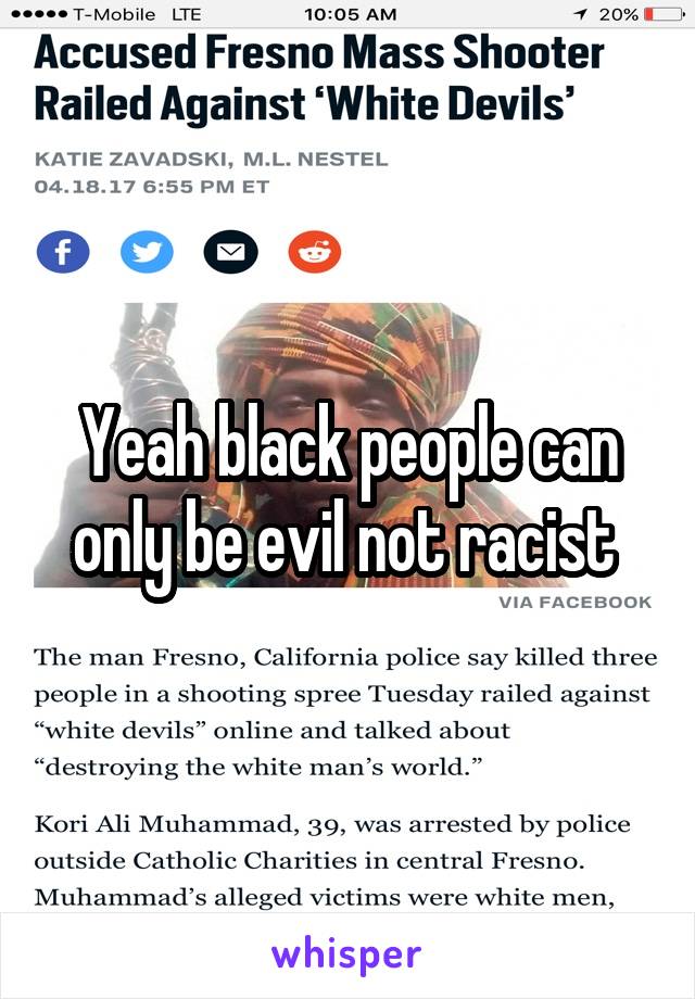 Yeah black people can only be evil not racist 