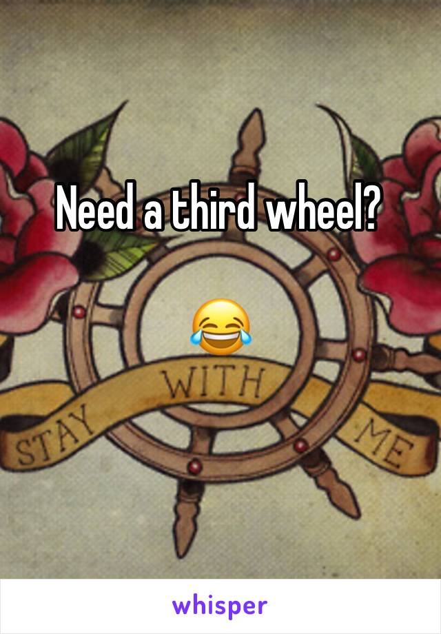 Need a third wheel?

😂 