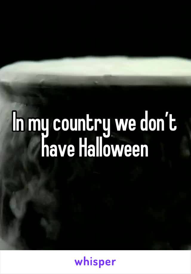 In my country we don’t have Halloween 