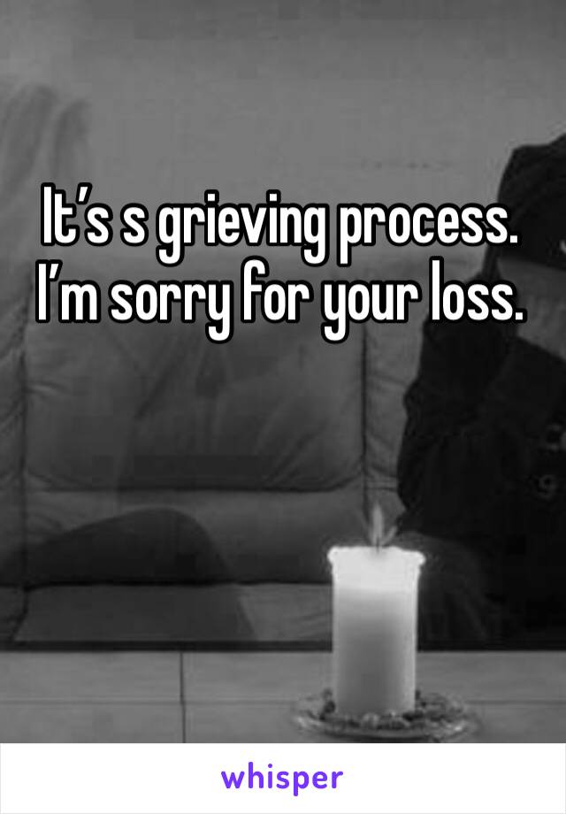 It’s s grieving process. I’m sorry for your loss. 