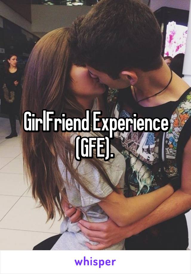 GirlFriend Experience (GFE). 