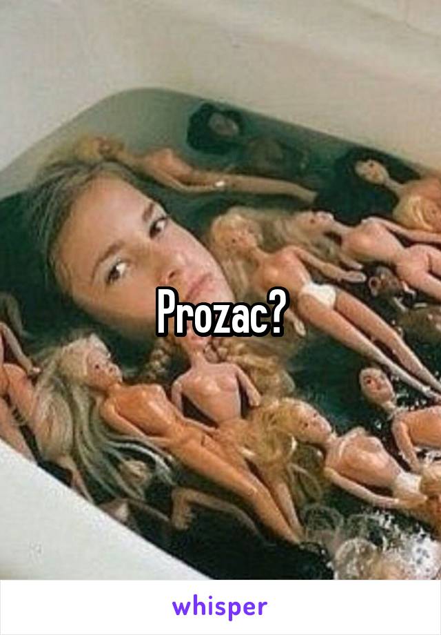 Prozac?