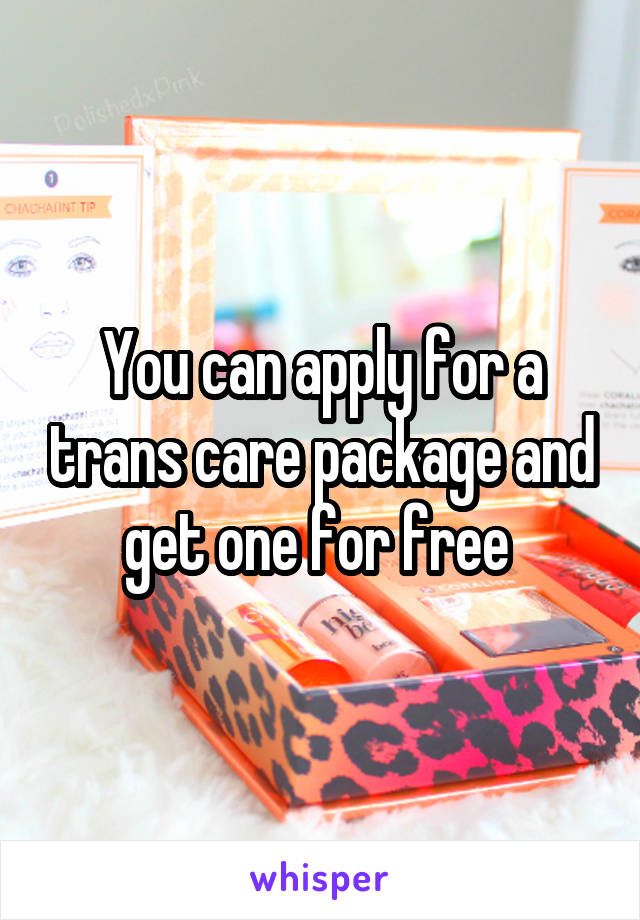 You can apply for a trans care package and get one for free 