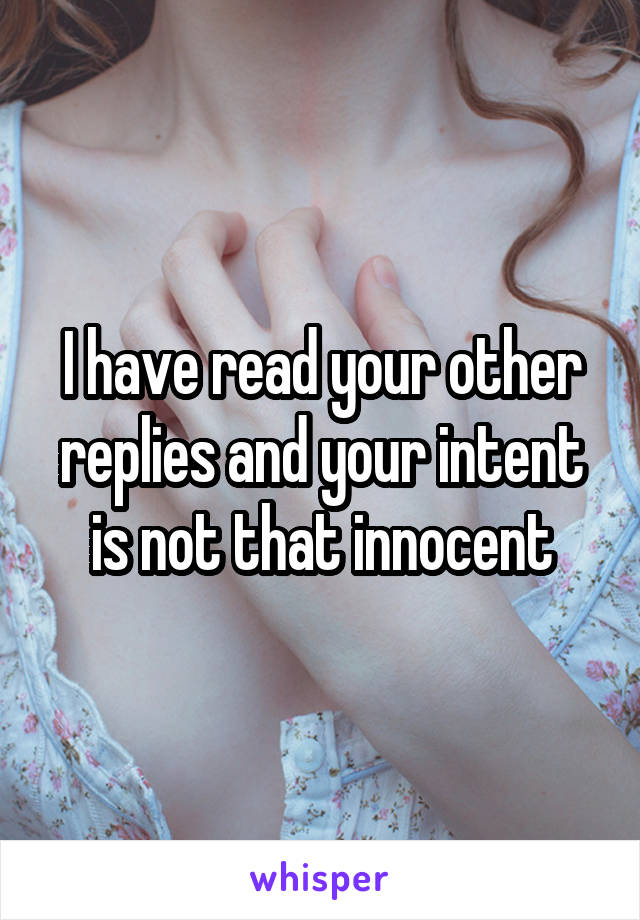 I have read your other replies and your intent is not that innocent