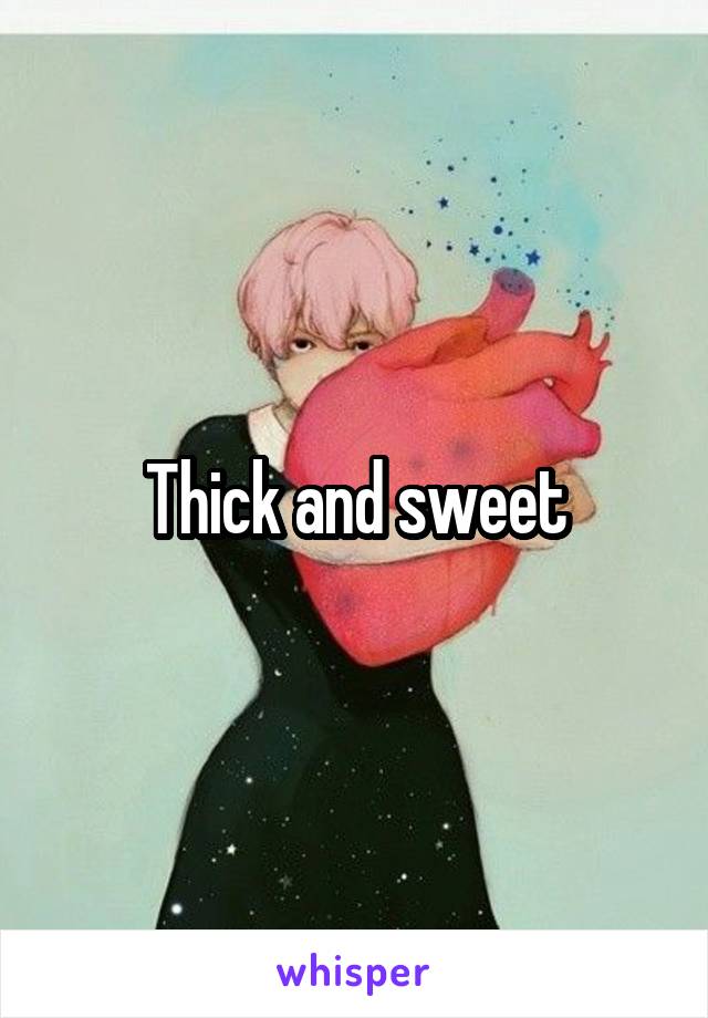 Thick and sweet