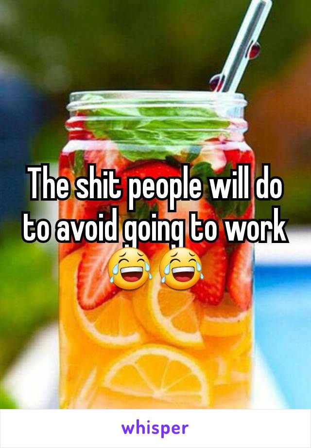 The shit people will do to avoid going to work
😂😂