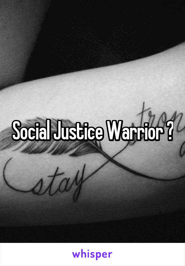 Social Justice Warrior ?