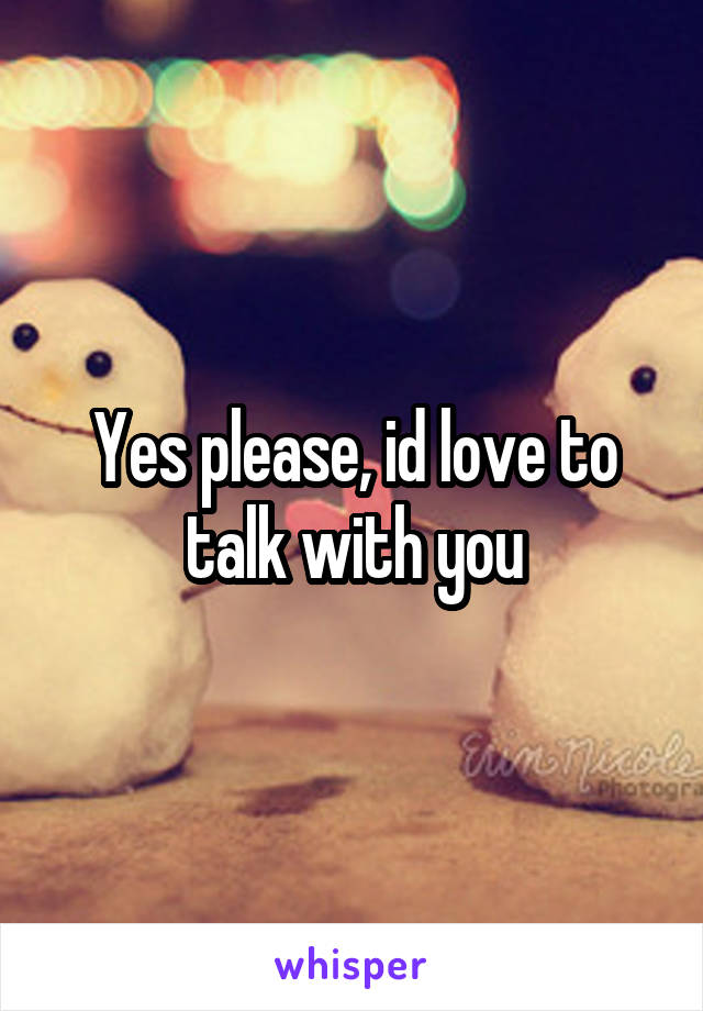 Yes please, id love to talk with you