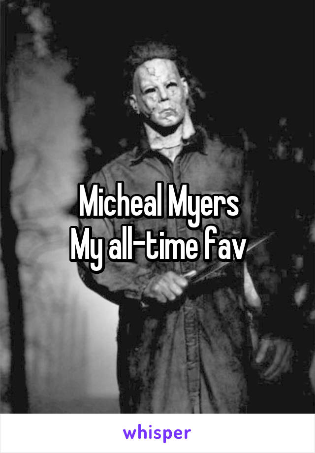 Micheal Myers
My all-time fav