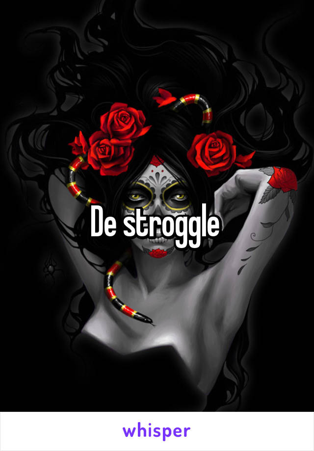 De stroggle 