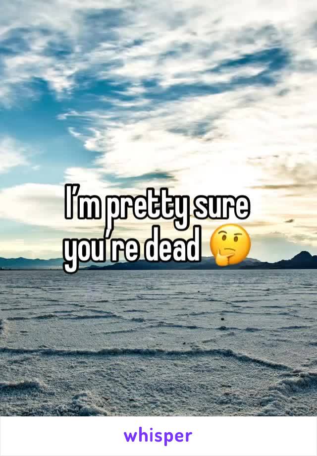 I’m pretty sure you’re dead 🤔