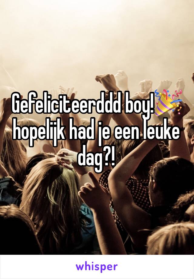 Gefeliciteerddd boy!🎉 hopelijk had je een leuke dag?!