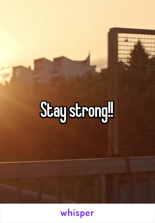 Stay strong!! 