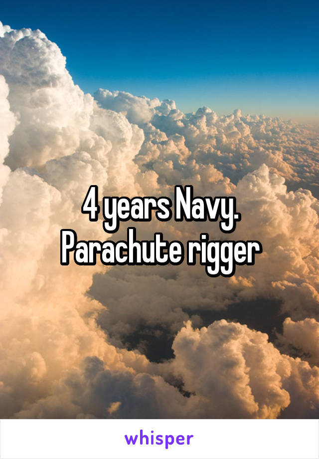 4 years Navy. Parachute rigger