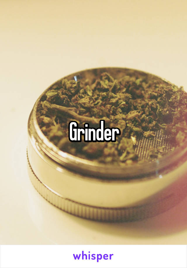 Grinder