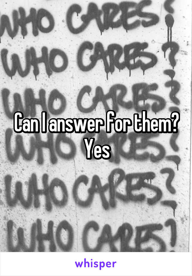 Can I answer for them?
Yes