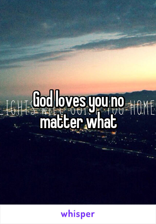 God loves you no matter what