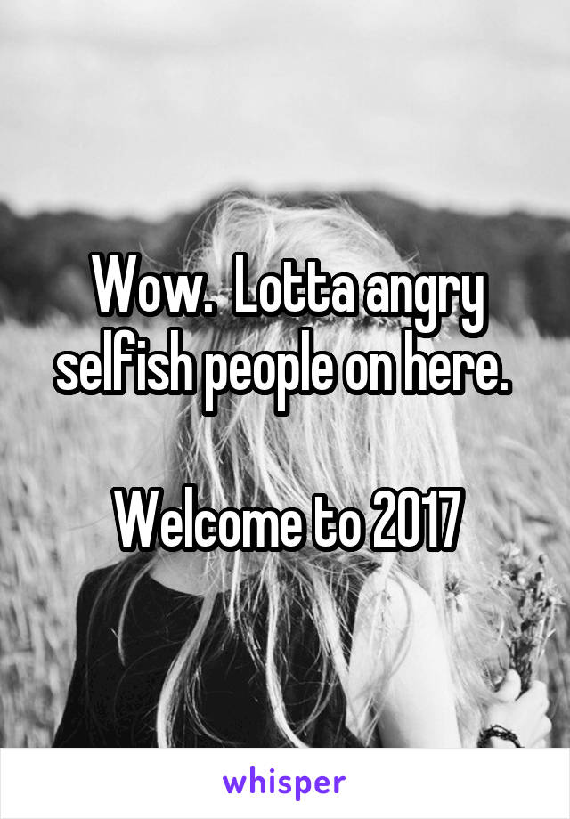 Wow.  Lotta angry selfish people on here. 

Welcome to 2017