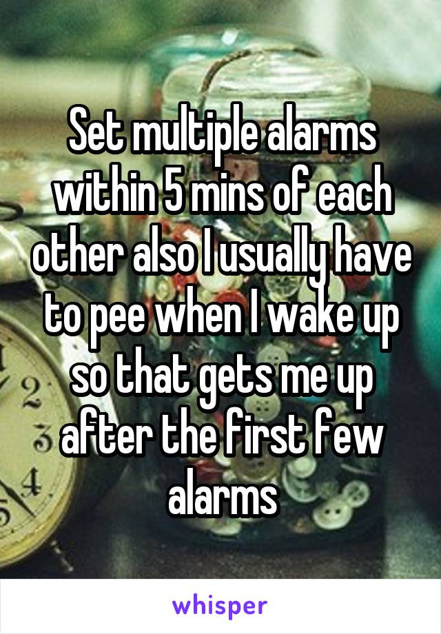 Set multiple alarms within 5 mins of each other also I usually have to pee when I wake up so that gets me up after the first few alarms