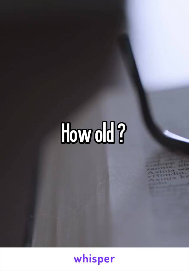 How old ? 