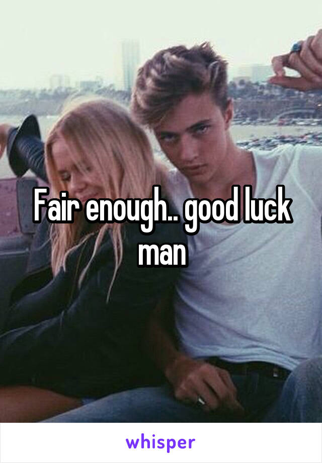 Fair enough.. good luck man