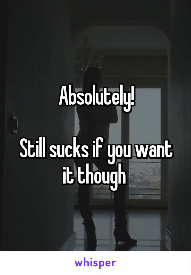 Absolutely!

Still sucks if you want it though 