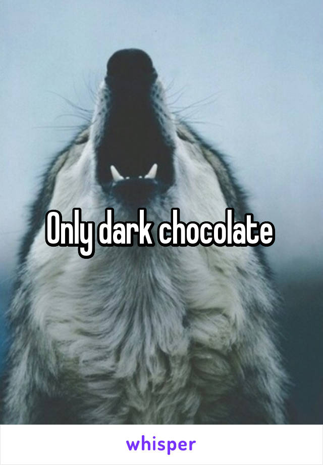 Only dark chocolate 