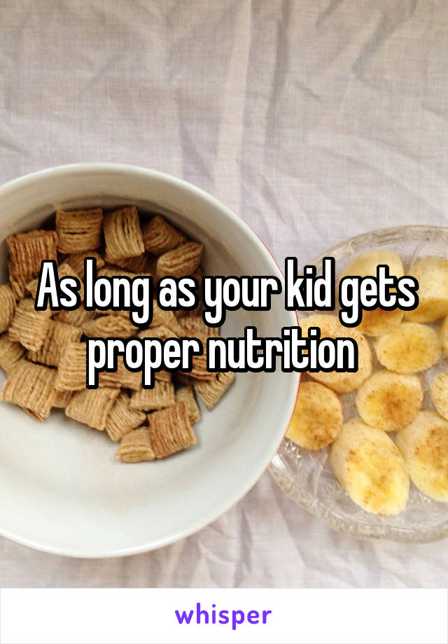 As long as your kid gets proper nutrition 