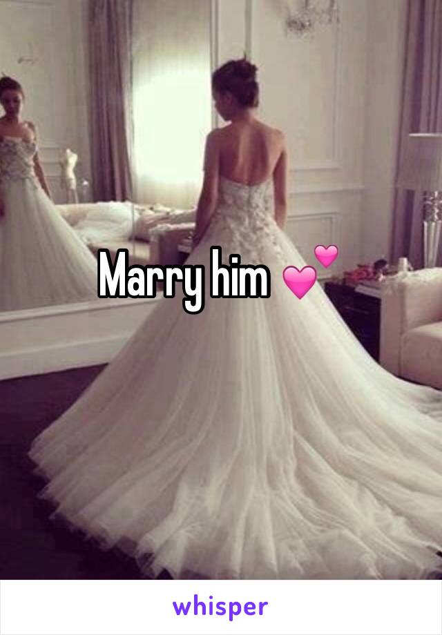Marry him 💕