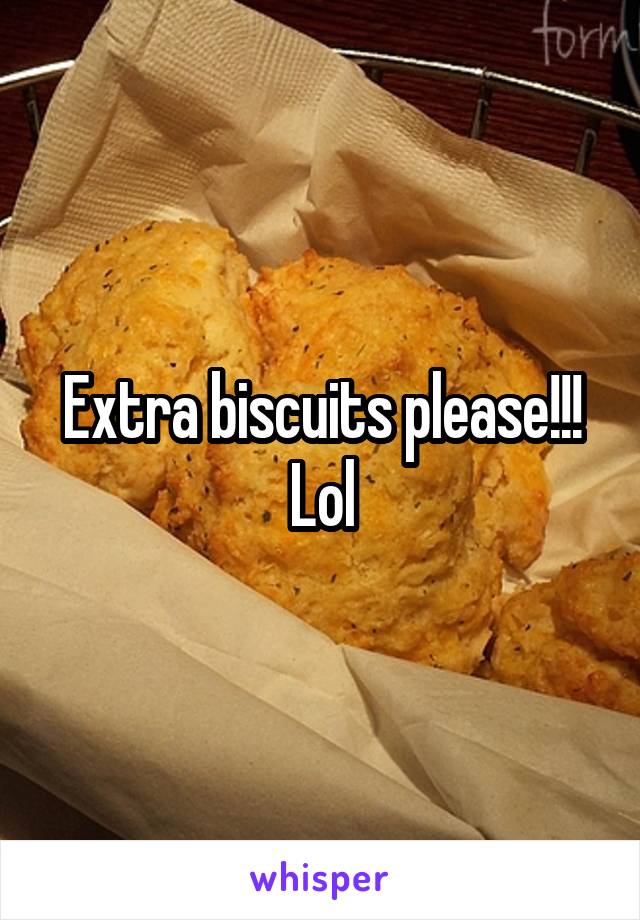 Extra biscuits please!!! Lol