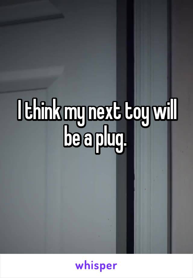 I think my next toy will be a plug. 
