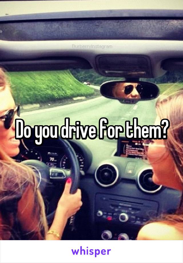 Do you drive for them?